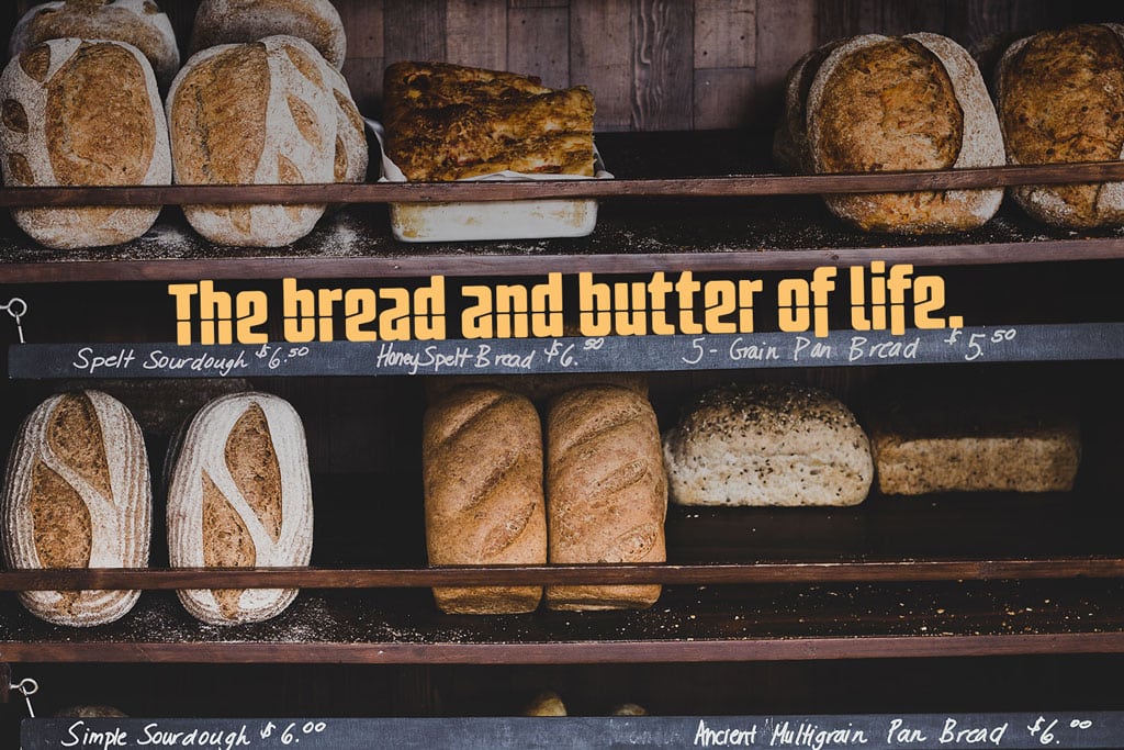 Bakery slogan: The bread and butter of life.