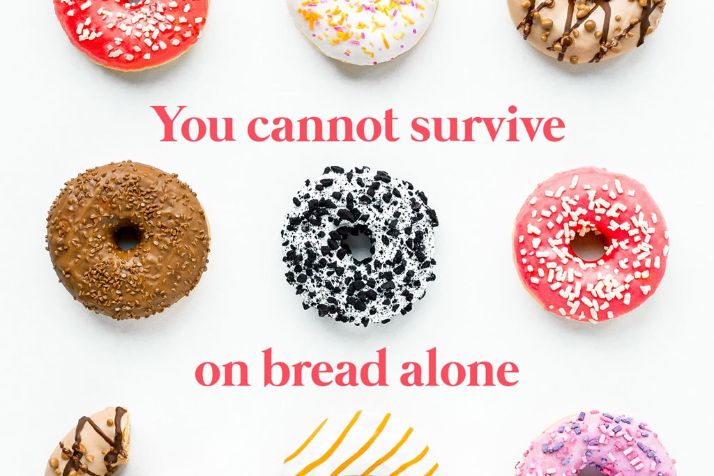 Bakery tagline: You  cannot survive on bread alone.