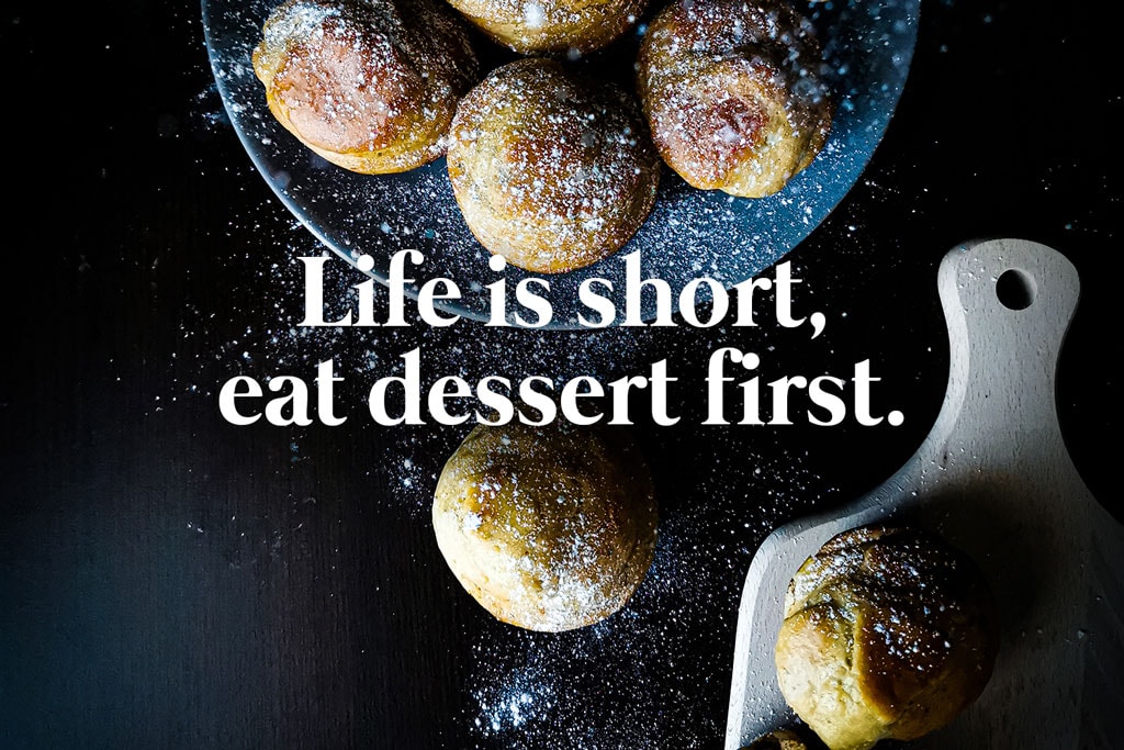 Pastry shop slogan: Life is short, eat dessert first.