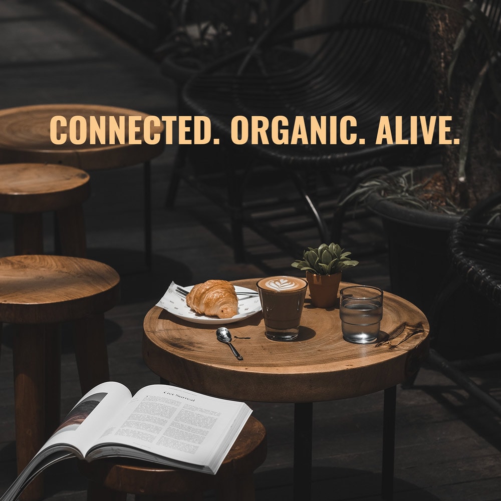 Connected. Organic. Alive.