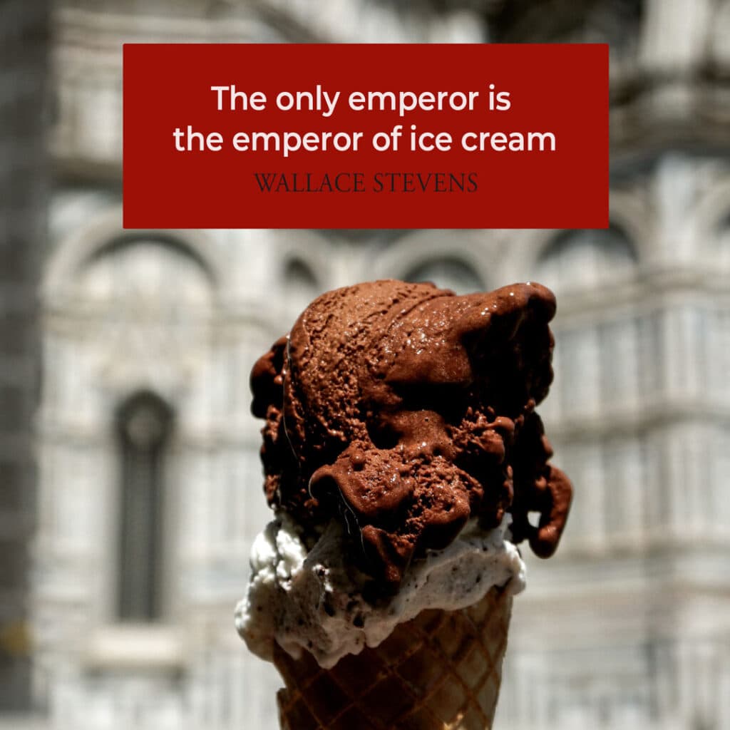 Ice Cream Quote by Wallace Stevens "The only emperor is the emperor of ice cream"